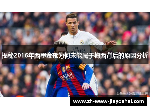 揭秘2016年西甲金靴为何未能属于梅西背后的原因分析