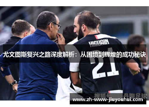 尤文图斯复兴之路深度解析：从困境到辉煌的成功秘诀