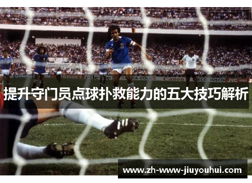 提升守门员点球扑救能力的五大技巧解析