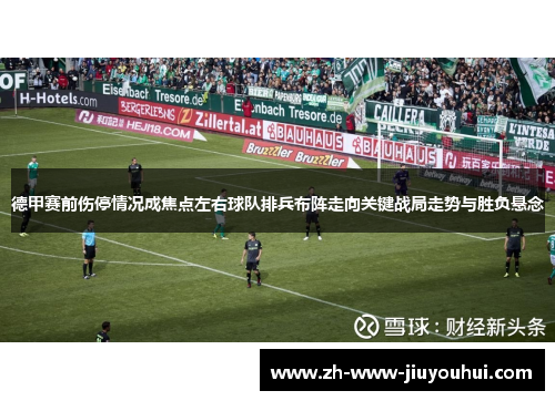 德甲赛前伤停情况成焦点左右球队排兵布阵走向关键战局走势与胜负悬念