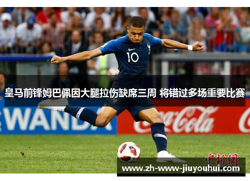 皇马前锋姆巴佩因大腿拉伤缺席三周 将错过多场重要比赛 皇马前锋姆巴佩因大腿拉伤缺席三周 将错过多场重要比赛