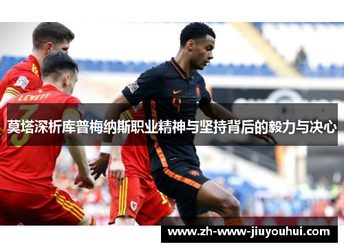 莫塔深析库普梅纳斯职业精神与坚持背后的毅力与决心