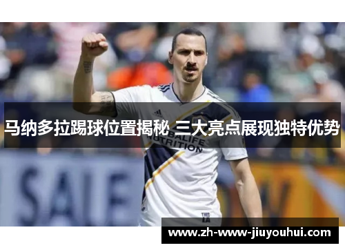 马纳多拉踢球位置揭秘 三大亮点展现独特优势 马纳多拉踢球位置揭秘 三大亮点展现独特优势